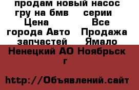 продам новый насос гру на бмв  3 серии › Цена ­ 15 000 - Все города Авто » Продажа запчастей   . Ямало-Ненецкий АО,Ноябрьск г.